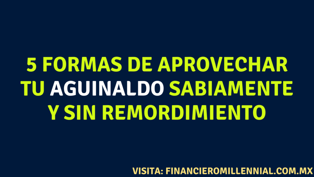 5 formas de aprovechar tu Aguinaldo sabiamente y sin remordimiento