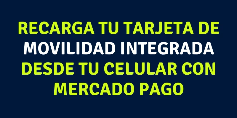 Recarga tu tarjeta de Movilidad integrada desde tu celular con Mercado Pago